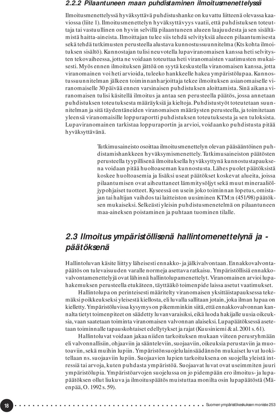 Ilmoittajan tulee siis tehdä selvityksiä alueen pilaantumisesta sekä tehdä tutkimusten perusteella alustava kunnostussuunnitelma (Kts kohta ilmoituksen sisältö).