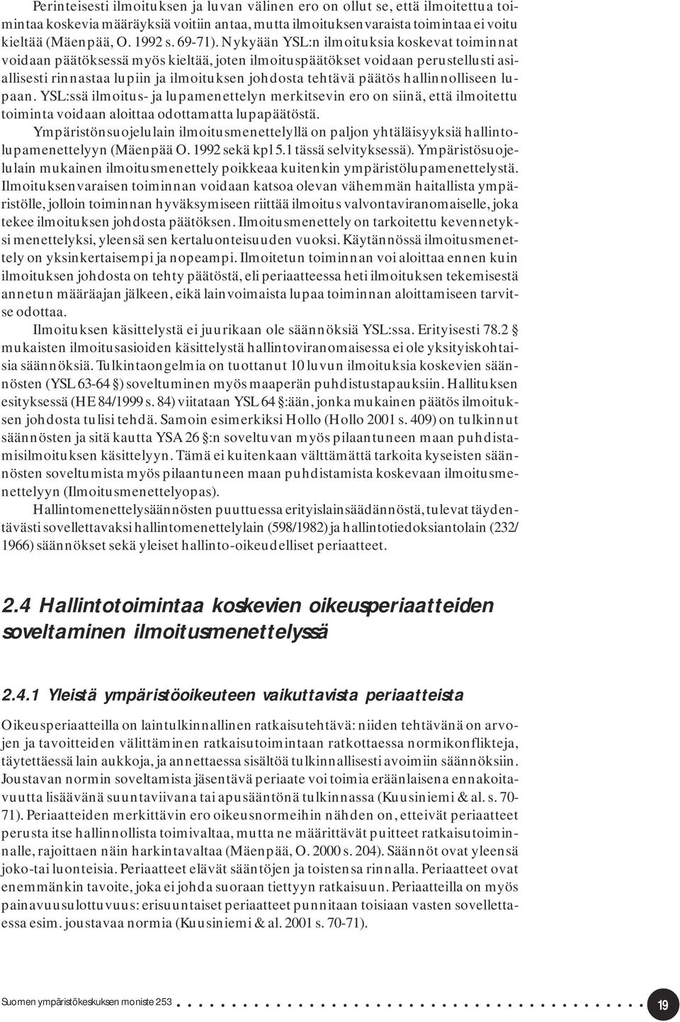 Nykyään YSL:n ilmoituksia koskevat toiminnat voidaan päätöksessä myös kieltää, joten ilmoituspäätökset voidaan perustellusti asiallisesti rinnastaa lupiin ja ilmoituksen johdosta tehtävä päätös