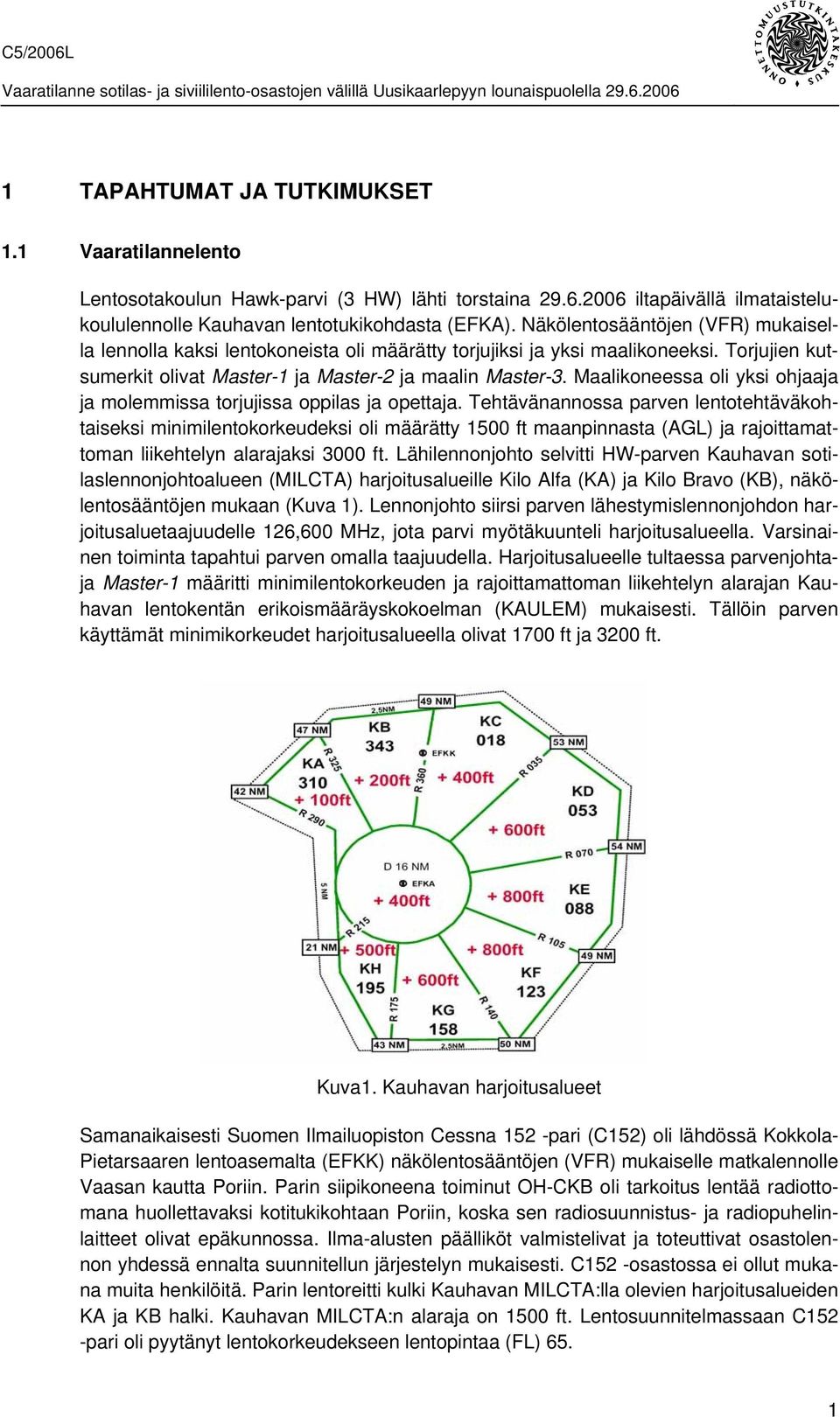 Maalikoneessa oli yksi ohjaaja ja molemmissa torjujissa oppilas ja opettaja.