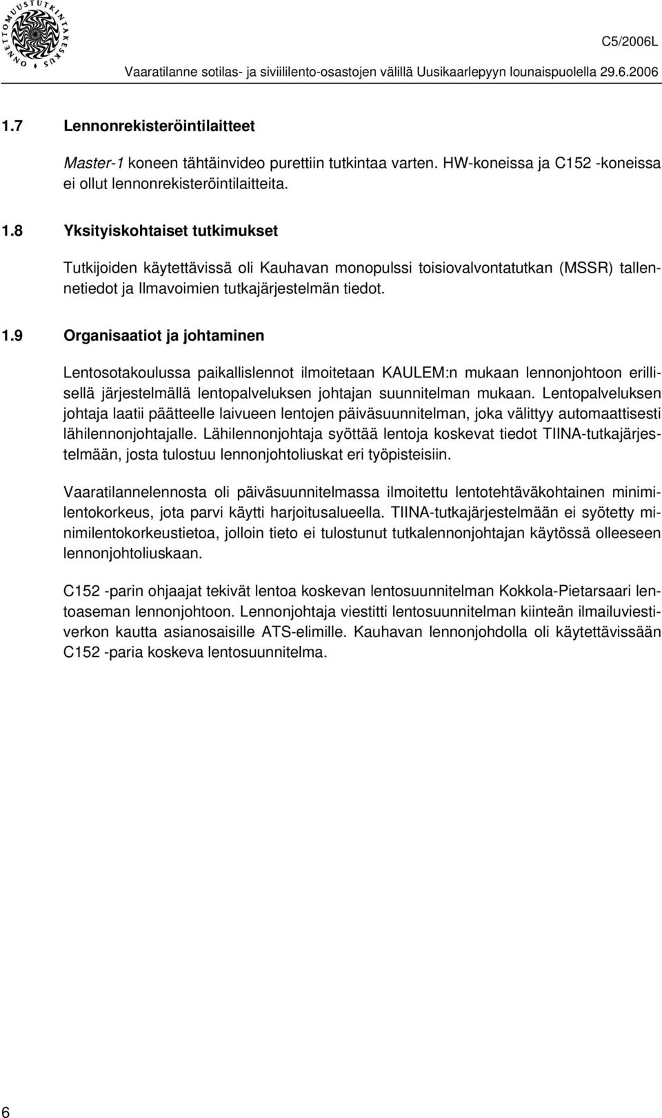 9 Organisaatiot ja johtaminen Lentosotakoulussa paikallislennot ilmoitetaan KAULEM:n mukaan lennonjohtoon erillisellä järjestelmällä lentopalveluksen johtajan suunnitelman mukaan.