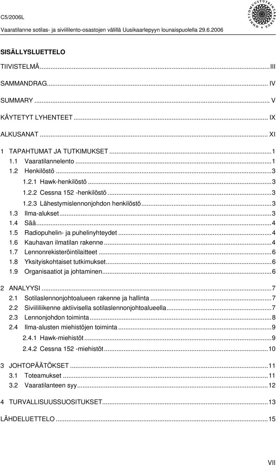 ..6 1.8 Yksityiskohtaiset tutkimukset...6 1.9 Organisaatiot ja johtaminen...6 2 ANALYYSI...7 2.1 Sotilaslennonjohtoalueen rakenne ja hallinta...7 2.2 Siviililiikenne aktiivisella sotilaslennonjohtoalueella.