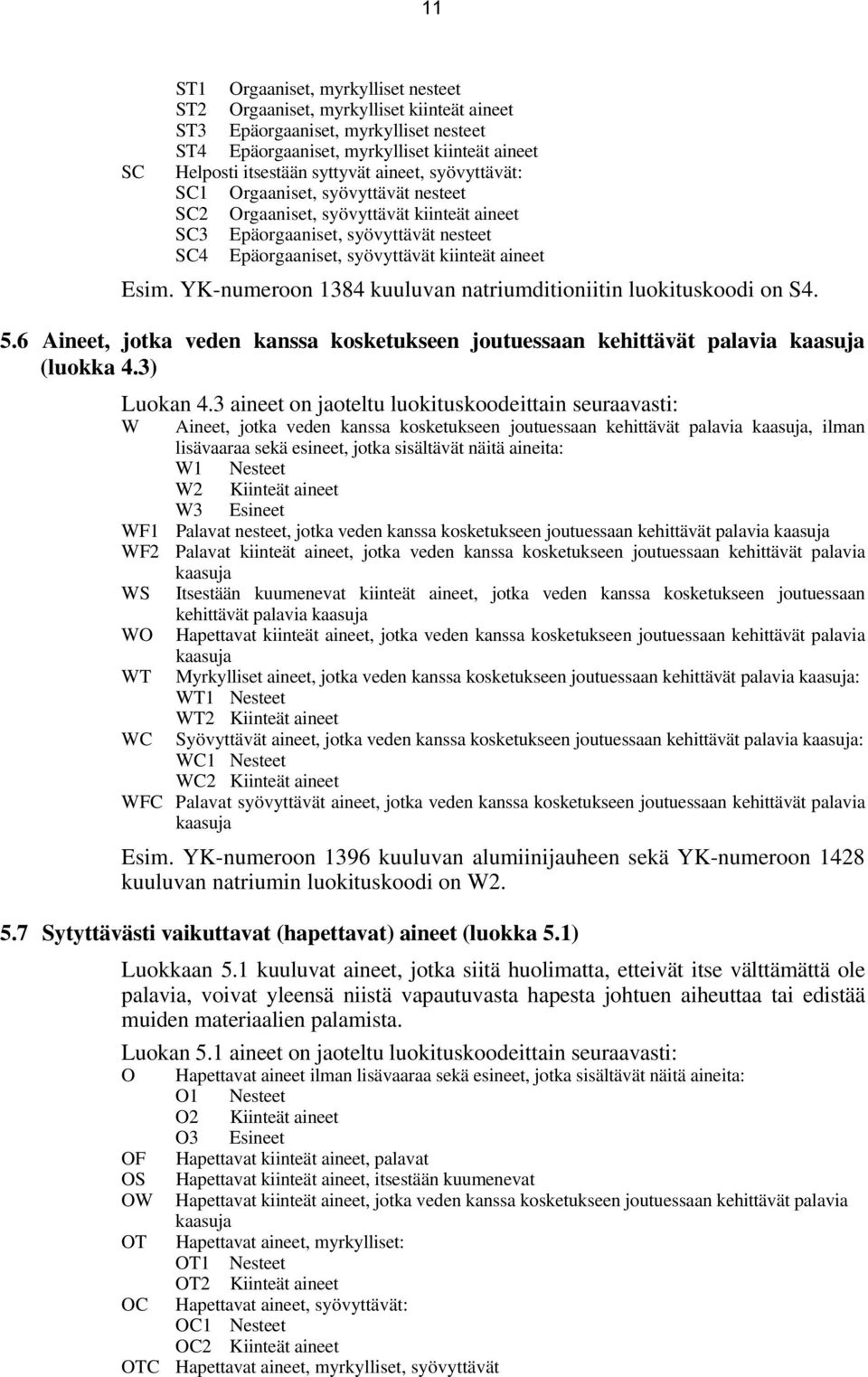 YK-numeroon 1384 kuuluvan natriumditioniitin luokituskoodi on S4. 5.6 Aineet, jotka veden kanssa kosketukseen joutuessaan kehittävät palavia kaasuja (luokka 4.3) Luokan 4.