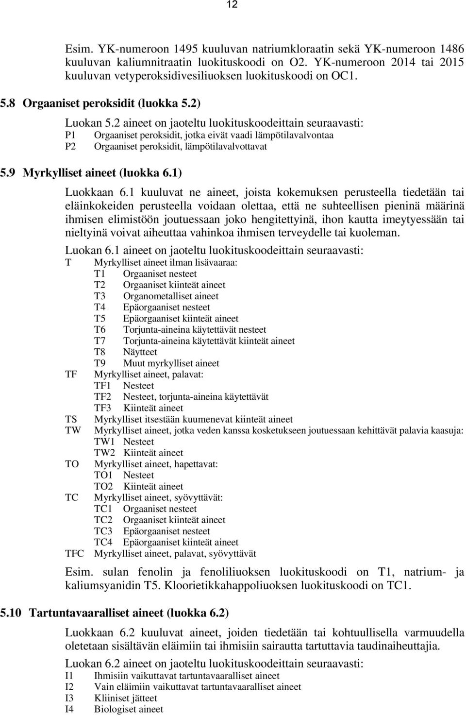 2 aineet on jaoteltu luokituskoodeittain seuraavasti: P1 Orgaaniset peroksidit, jotka eivät vaadi lämpötilavalvontaa P2 Orgaaniset peroksidit, lämpötilavalvottavat 5.9 Myrkylliset aineet (luokka 6.