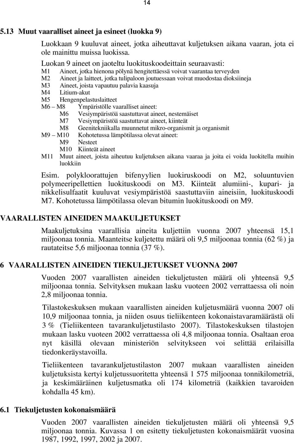 muodostaa dioksiineja M3 Aineet, joista vapautuu palavia kaasuja M4 Litium-akut M5 Hengenpelastuslaitteet M6 M8 Ympäristölle vaaralliset aineet: M6 Vesiympäristöä saastuttavat aineet, nestemäiset M7