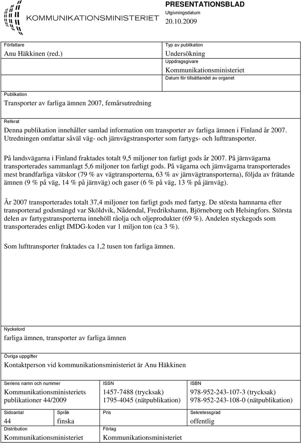 innehåller samlad information om transporter av farliga ämnen i Finland år 2007. Utredningen omfattar såväl väg- och järnvägstransporter som fartygs- och lufttransporter.