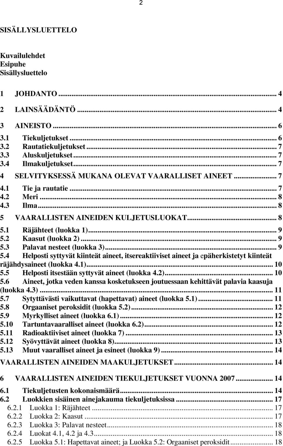 2 Kaasut (luokka 2)... 9 5.3 Palavat nesteet (luokka 3)... 9 5.4 Helposti syttyvät kiinteät aineet, itsereaktiiviset aineet ja epäherkistetyt kiinteät räjähdysaineet (luokka 4.1)... 10 5.