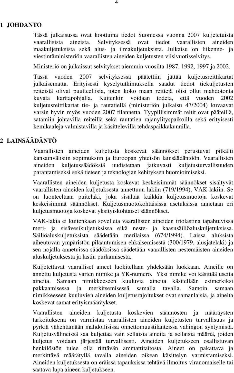 Ministeriö on julkaissut selvitykset aiemmin vuosilta 1987, 1992, 1997 ja 2002. Tässä vuoden 2007 selvityksessä päätettiin jättää kuljetusreittikartat julkaisematta.