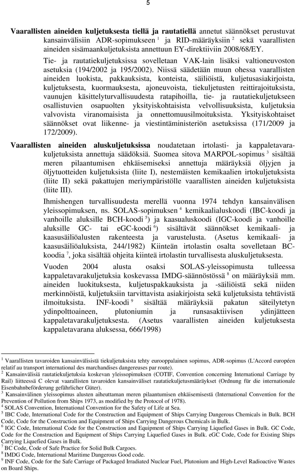 Niissä säädetään muun ohessa vaarallisten aineiden luokista, pakkauksista, konteista, säiliöistä, kuljetusasiakirjoista, kuljetuksesta, kuormauksesta, ajoneuvoista, tiekuljetusten