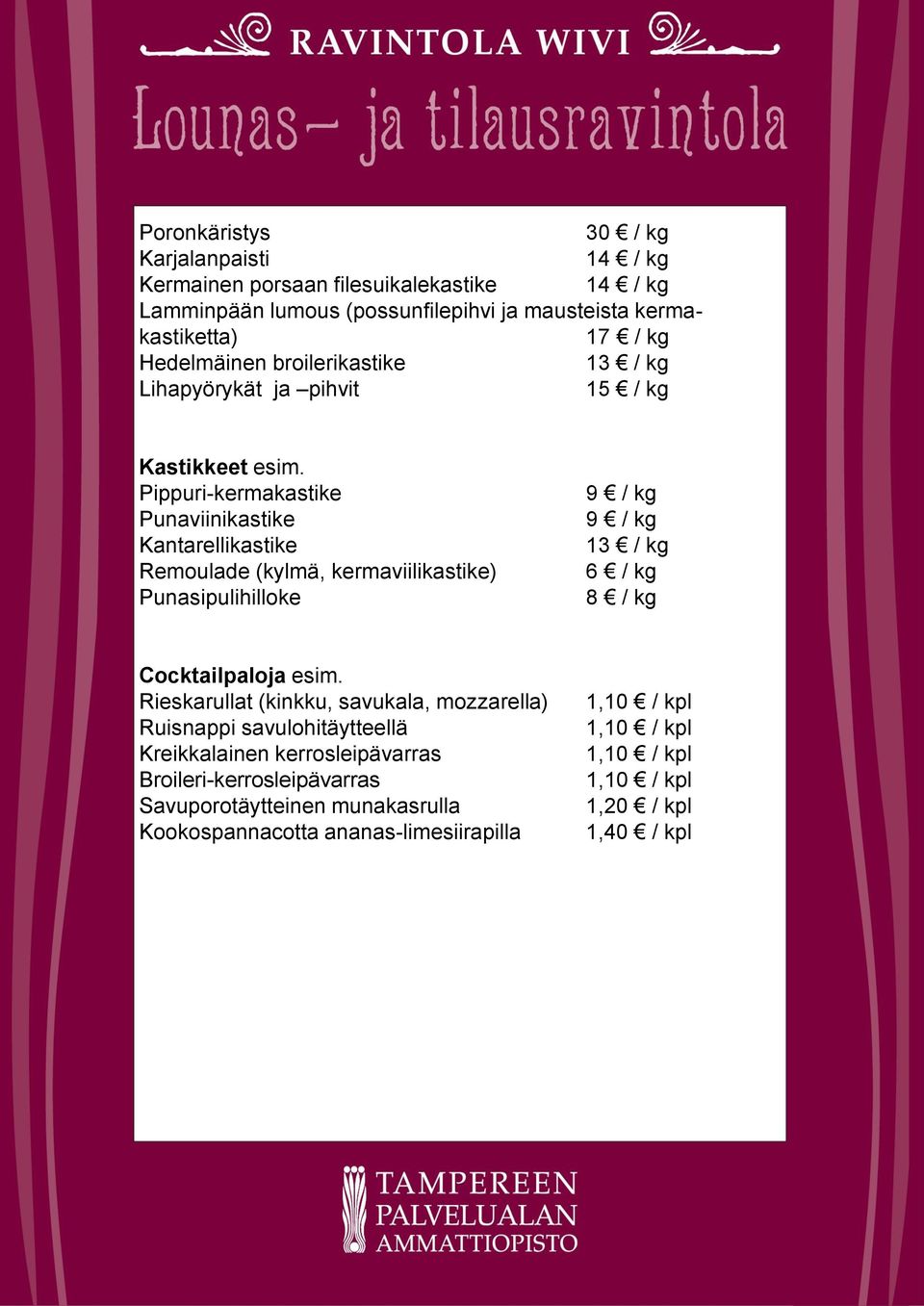 Pippuri-kermakastike Punaviinikastike Kantarellikastike Remoulade (kylmä, kermaviilikastike) Punasipulihilloke 13 / kg 6 / kg Cocktailpaloja esim.