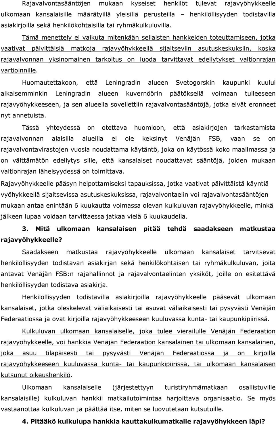 Tämä menettely ei vaikuta mitenkään sellaisten hankkeiden toteuttamiseen, jotka vaativat päivittäisiä matkoja rajavyöhykkeellä sijaitseviin asutuskeskuksiin, koska rajavalvonnan yksinomainen