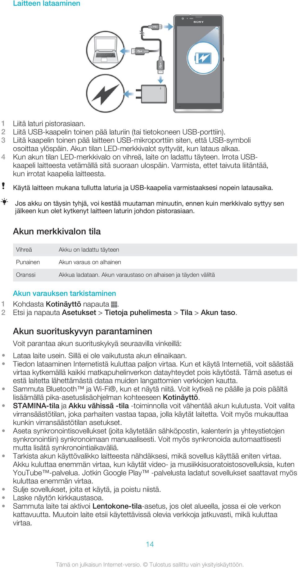 4 Kun akun tilan LED-merkkivalo on vihreä, laite on ladattu täyteen. Irrota USBkaapeli laitteesta vetämällä sitä suoraan ulospäin. Varmista, ettet taivuta liitäntää, kun irrotat kaapelia laitteesta.