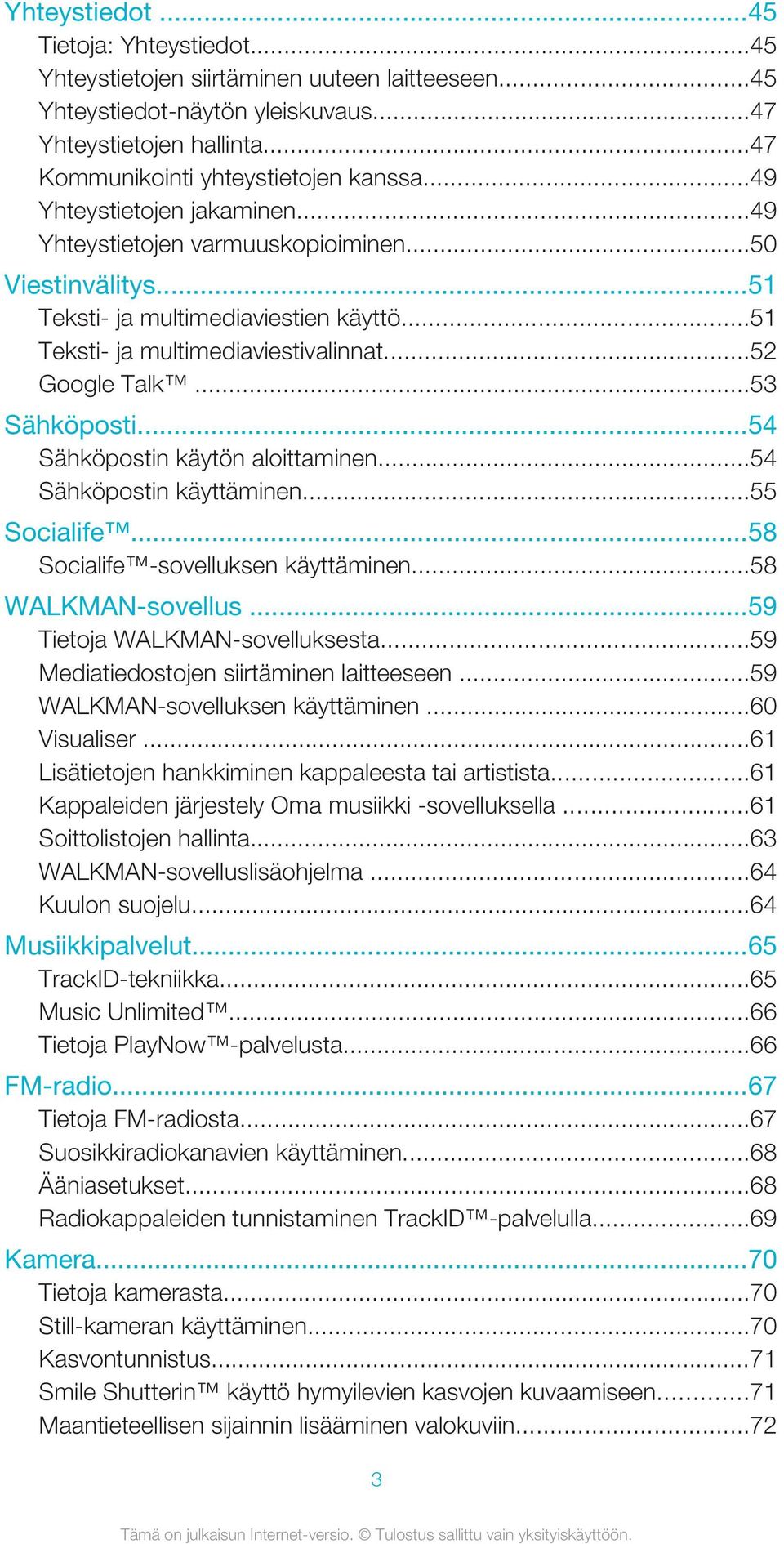 ..53 Sähköposti...54 Sähköpostin käytön aloittaminen...54 Sähköpostin käyttäminen...55 Socialife...58 Socialife -sovelluksen käyttäminen...58 WALKMAN-sovellus...59 Tietoja WALKMAN-sovelluksesta.