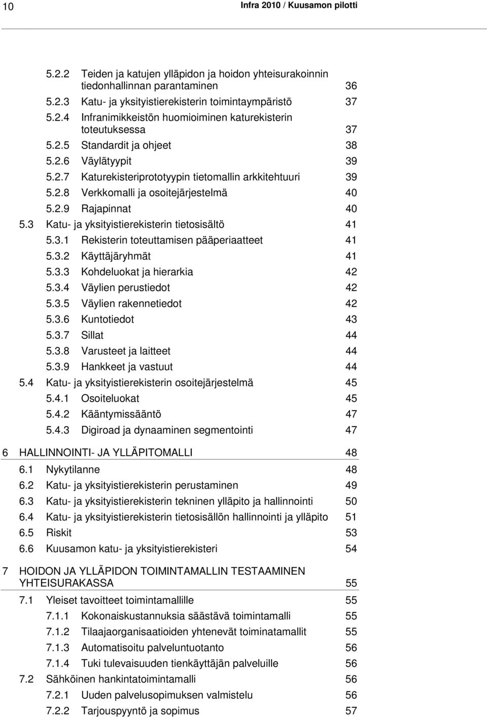 3 Katu- ja yksityistierekisterin tietosisältö 41 5.3.1 Rekisterin toteuttamisen pääperiaatteet 41 5.3.2 Käyttäjäryhmät 41 5.3.3 Kohdeluokat ja hierarkia 42 5.3.4 Väylien perustiedot 42 5.3.5 Väylien rakennetiedot 42 5.