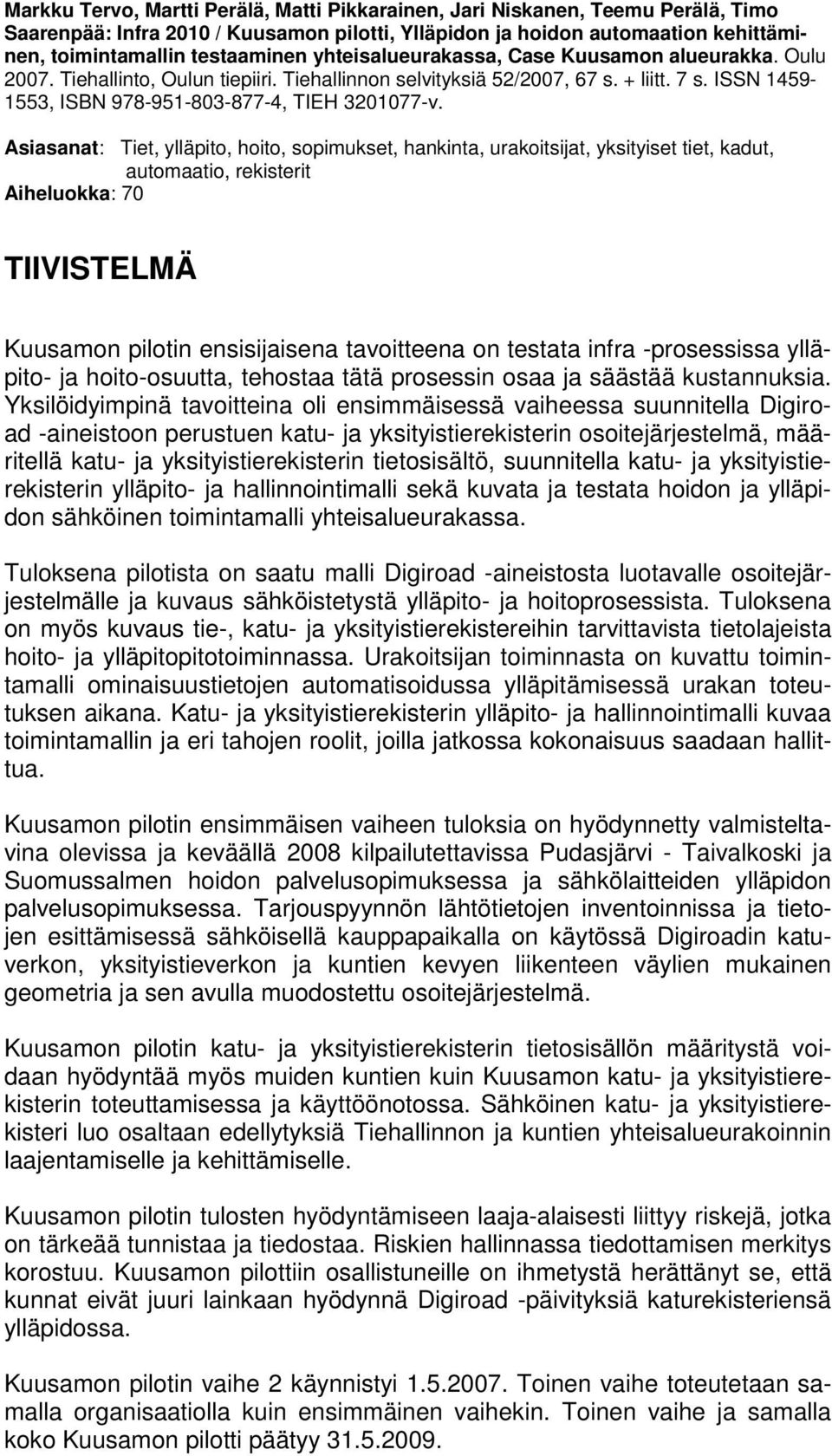 Asiasanat: Tiet, ylläpito, hoito, sopimukset, hankinta, urakoitsijat, yksityiset tiet, kadut, automaatio, rekisterit Aiheluokka: 70 TIIVISTELMÄ Kuusamon pilotin ensisijaisena tavoitteena on testata