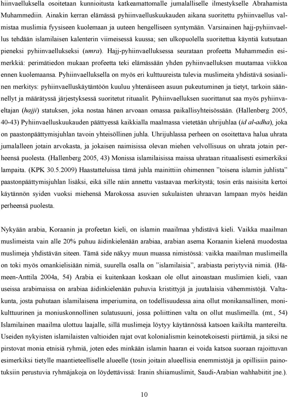 Varsinainen hajj-pyhiinvaellus tehdään islamilaisen kalenterin viimeisessä kuussa; sen ulkopuolella suoritettua käyntiä kutsutaan pieneksi pyhiinvaellukseksi (umra).