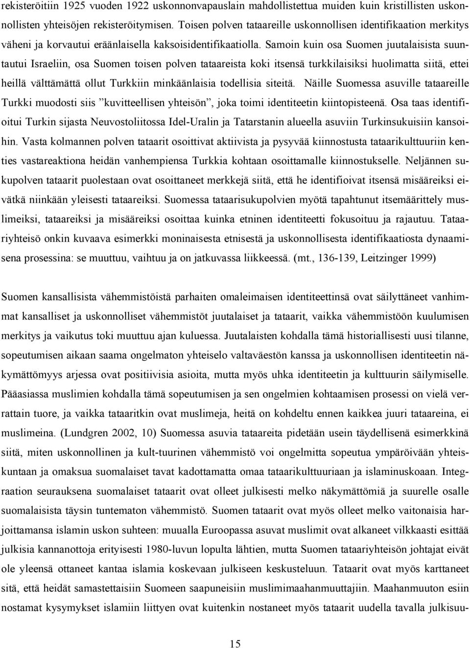 Samoin kuin osa Suomen juutalaisista suuntautui Israeliin, osa Suomen toisen polven tataareista koki itsensä turkkilaisiksi huolimatta siitä, ettei heillä välttämättä ollut Turkkiin minkäänlaisia