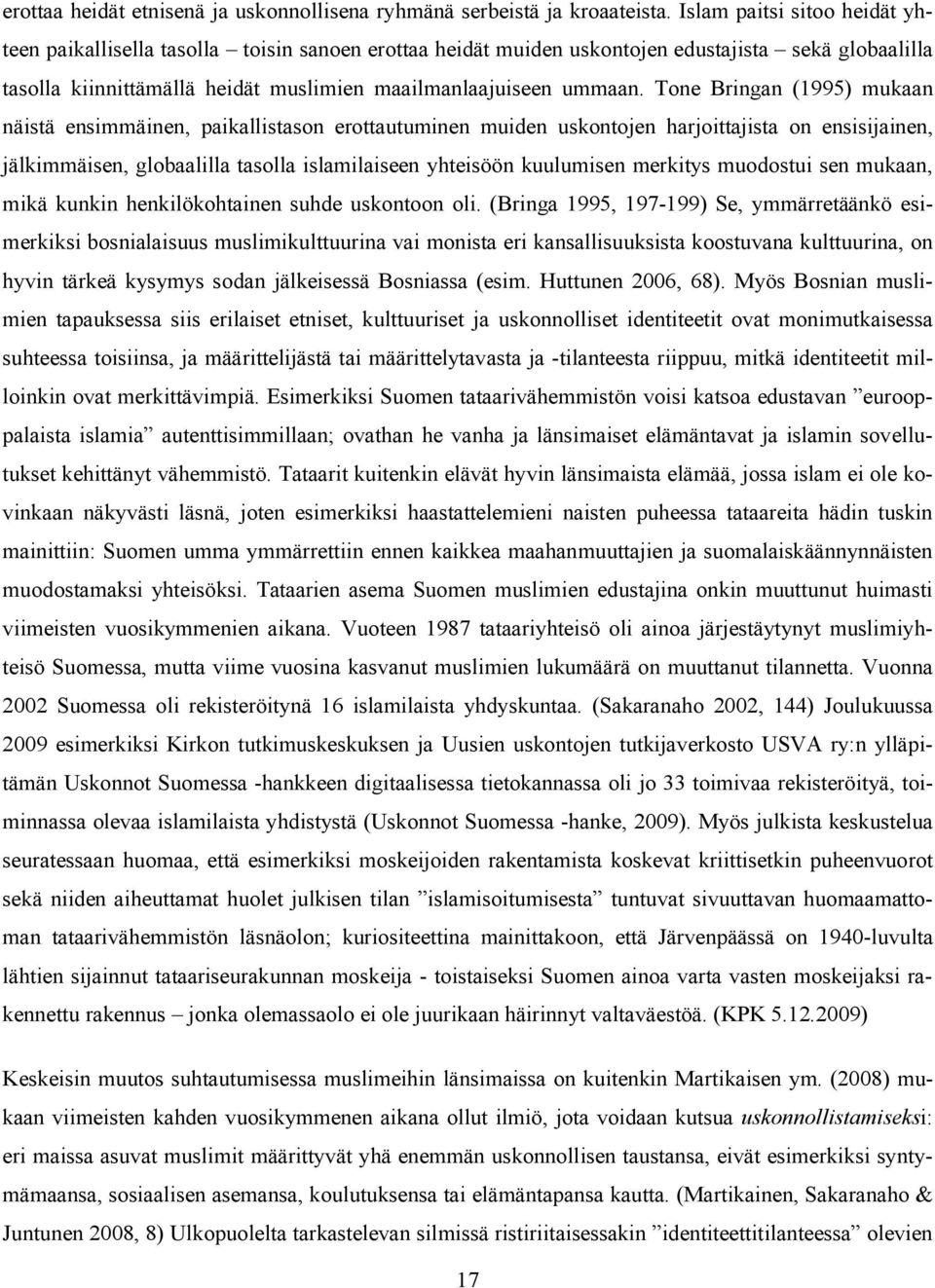 Tone Bringan (1995) mukaan näistä ensimmäinen, paikallistason erottautuminen muiden uskontojen harjoittajista on ensisijainen, jälkimmäisen, globaalilla tasolla islamilaiseen yhteisöön kuulumisen