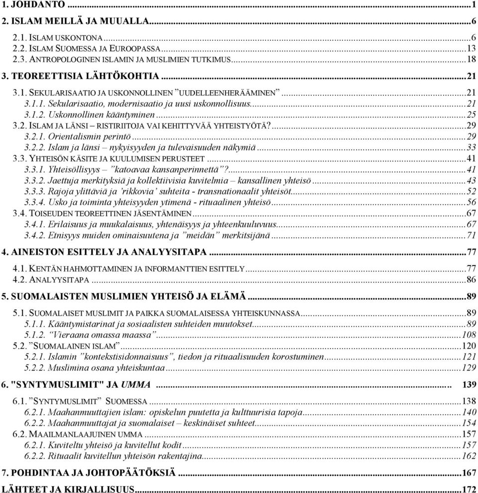 ...29 3.2.1. Orientalismin perintö...29 3.2.2. Islam ja länsi nykyisyyden ja tulevaisuuden näkymiä...33 3.3. YHTEISÖN KÄSITE JA KUULUMISEN PERUSTEET...41 3.3.1. Yhteisöllisyys katoavaa kansanperinnettä?