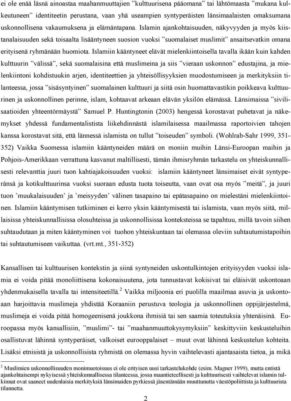 Islamin ajankohtaisuuden, näkyvyyden ja myös kiistanalaisuuden sekä toisaalta lisääntyneen suosion vuoksi suomalaiset muslimit ansaitsevatkin omana erityisenä ryhmänään huomiota.