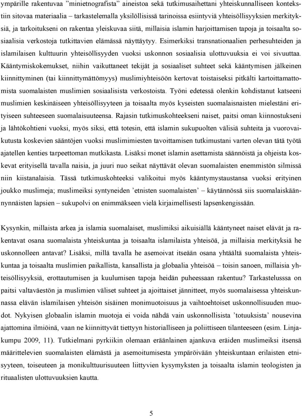 Esimerkiksi transnationaalien perhesuhteiden ja islamilaisen kulttuurin yhteisöllisyyden vuoksi uskonnon sosiaalisia ulottuvuuksia ei voi sivuuttaa.