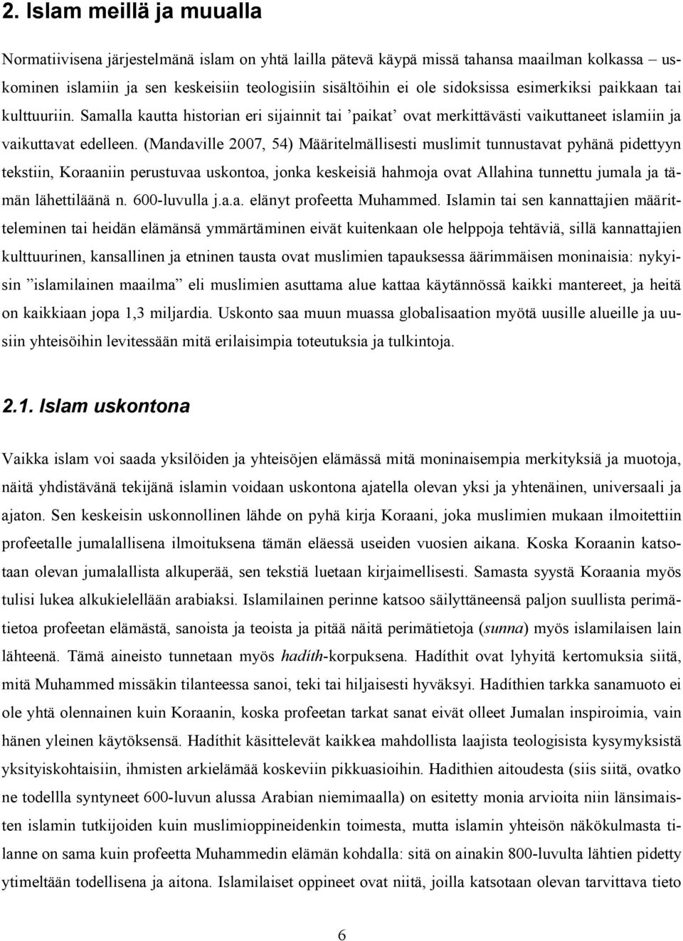 (Mandaville 2007, 54) Määritelmällisesti muslimit tunnustavat pyhänä pidettyyn tekstiin, Koraaniin perustuvaa uskontoa, jonka keskeisiä hahmoja ovat Allahina tunnettu jumala ja tämän lähettiläänä n.