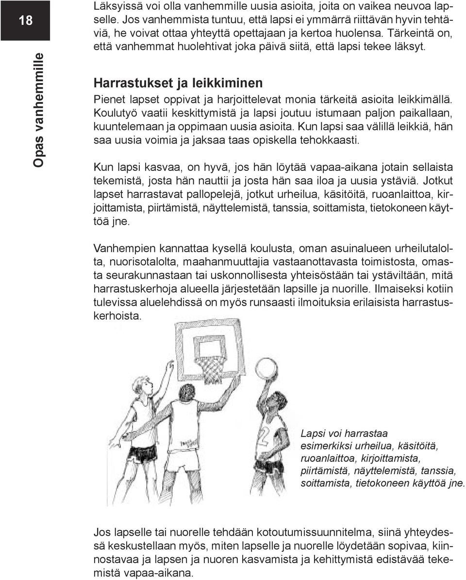 Tärkeintä on, että vanhemmat huolehtivat joka päivä siitä, että lapsi tekee läksyt. Harrastukset ja leikkiminen Pienet lapset oppivat ja harjoittelevat monia tärkeitä asioita leikkimällä.