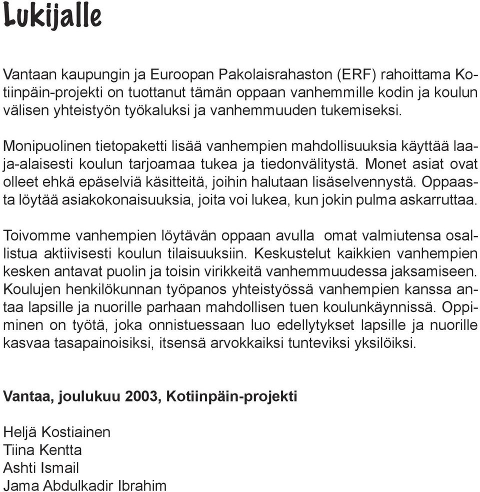 Monet asiat ovat olleet ehkä epäselviä käsitteitä, joihin halutaan lisäselvennystä. Oppaasta löytää asiakokonaisuuksia, joita voi lukea, kun jokin pulma askarruttaa.