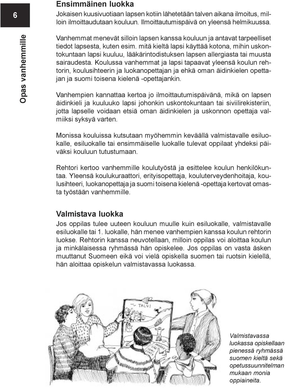 mitä kieltä lapsi käyttää kotona, mihin uskontokuntaan lapsi kuuluu, lääkärintodistuksen lapsen allergiasta tai muusta sairaudesta.