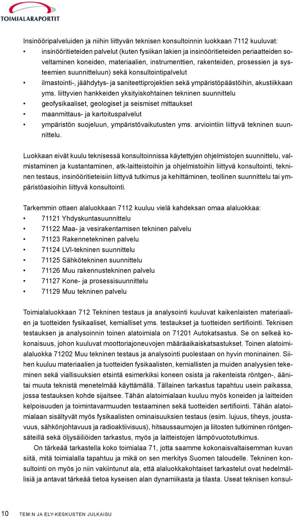 yms. liittyvien hankkeiden yksityiskohtainen tekninen suunnittelu geofysikaaliset, geologiset ja seismiset mittaukset maanmittaus- ja kartoituspalvelut ympäristön suojeluun, ympäristövaikutusten yms.