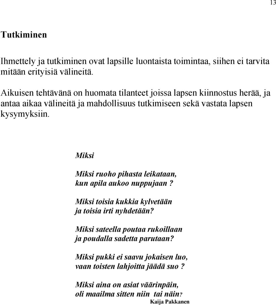 kysymyksiin. Miksi Miksi ruoho pihasta leikataan, kun apila aukoo nuppujaan? Miksi toisia kukkia kylvetään ja toisia irti nyhdetään?