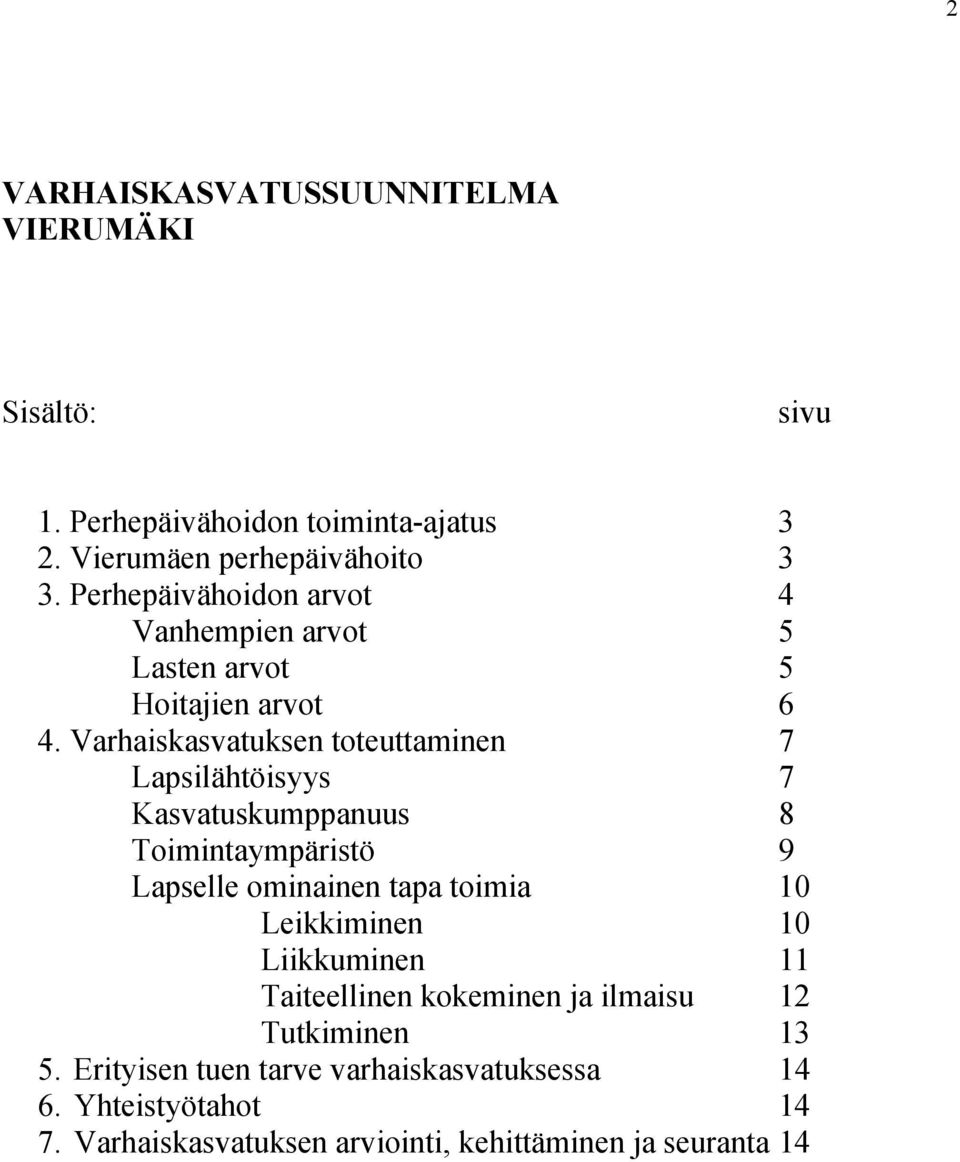 Varhaiskasvatuksen toteuttaminen 7 Lapsilähtöisyys 7 Kasvatuskumppanuus 8 Toimintaympäristö 9 Lapselle ominainen tapa toimia 10