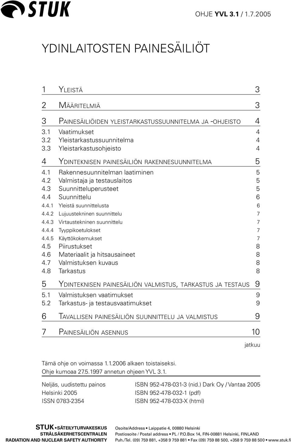 4.2 Lujuustekninen suunnittelu 7 4.4.3 Virtaustekninen suunnittelu 7 4.4.4 Tyyppikoetulokset 7 4.4.5 Käyttökokemukset 7 4.5 Piirustukset 8 4.6 Materiaalit ja hitsausaineet 8 4.