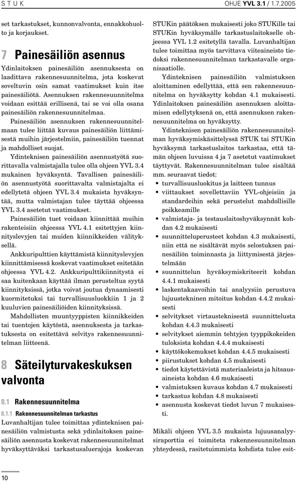 Asennuksen rakennesuunnitelma voidaan esittää erillisenä, tai se voi olla osana painesäiliön rakennesuunnitelmaa.