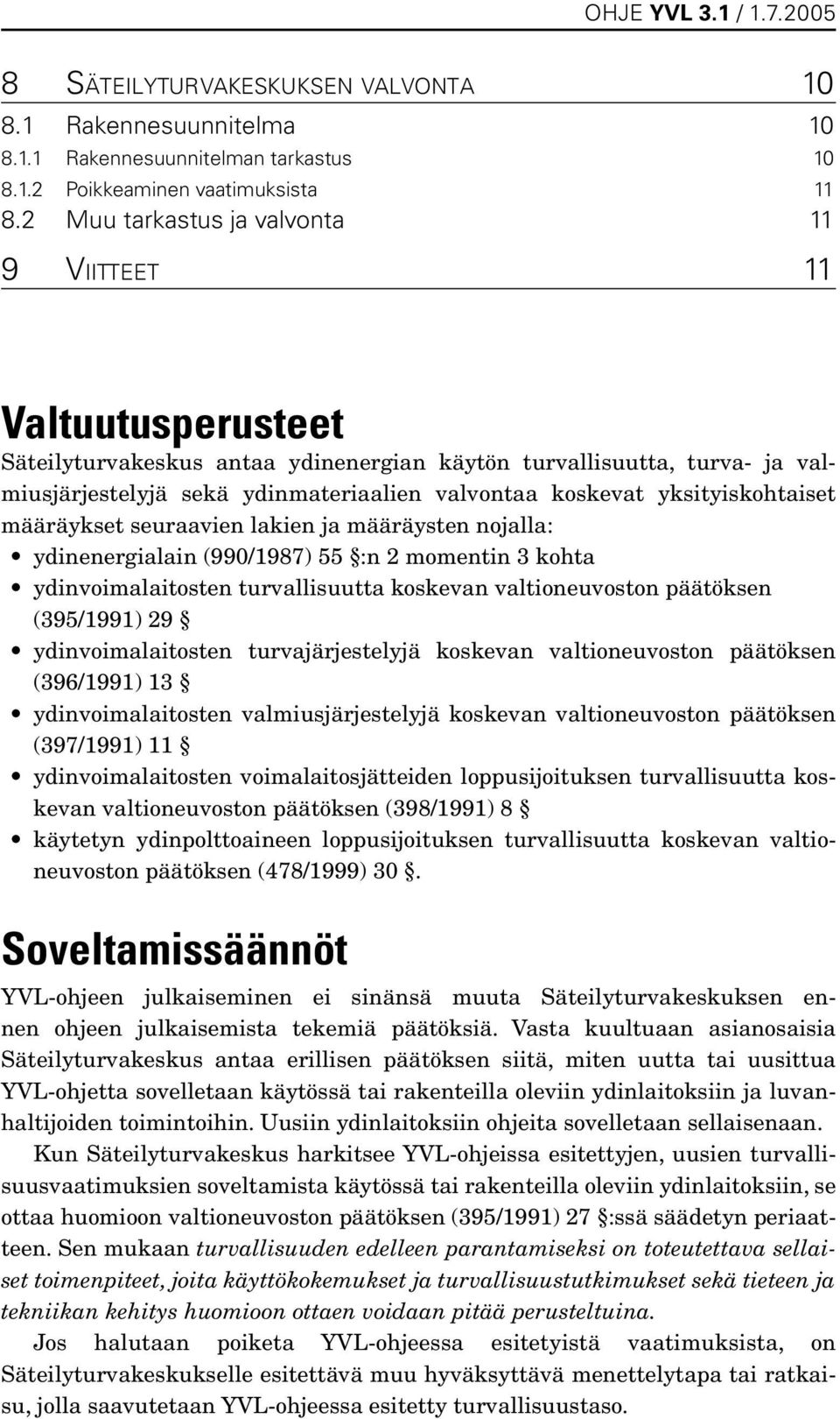 yksityiskohtaiset määräykset seuraavien lakien ja määräysten nojalla: ydinenergialain (990/1987) 55 :n 2 momentin 3 kohta ydinvoimalaitosten turvallisuutta koskevan valtioneuvoston päätöksen