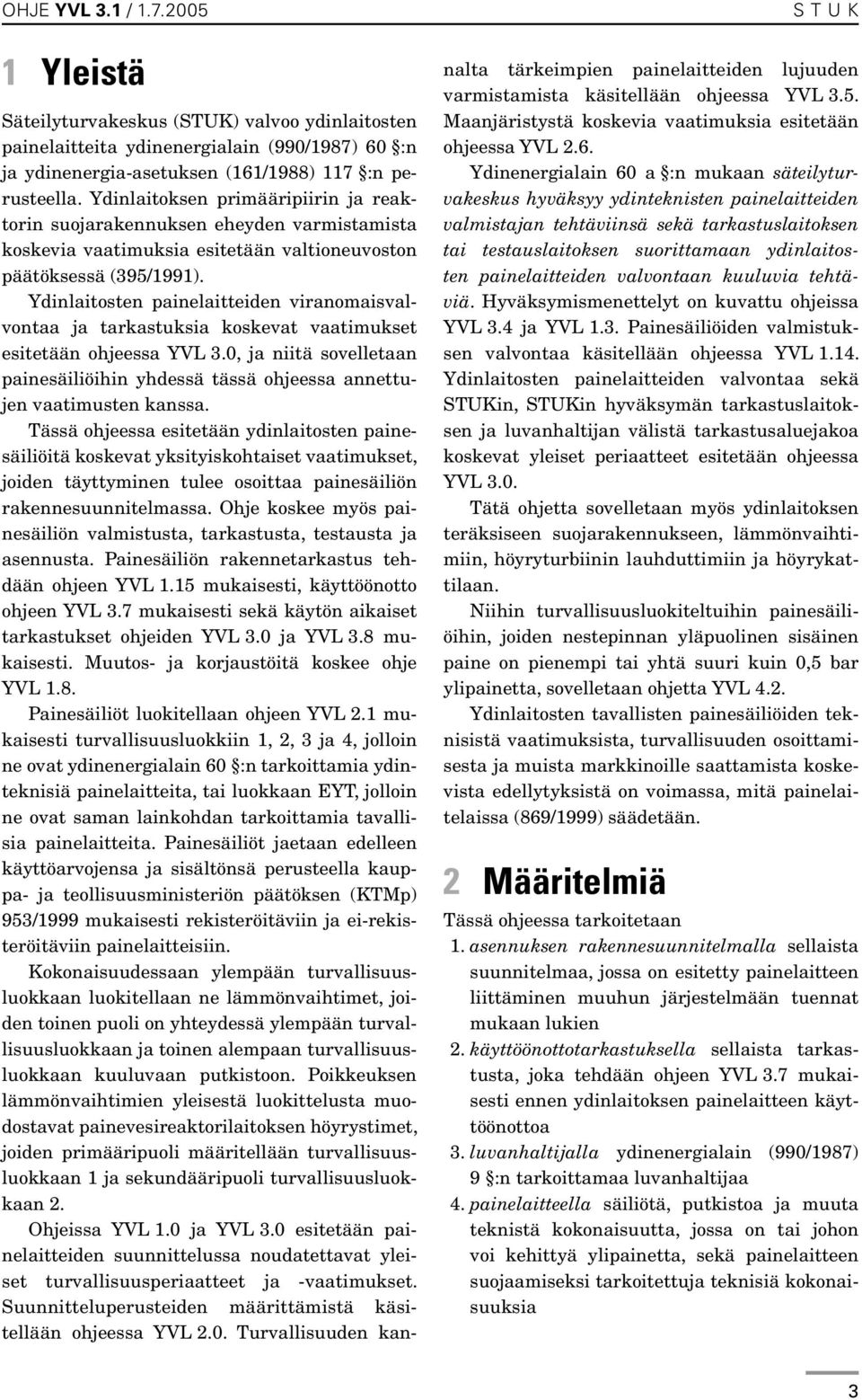 Ydinlaitosten painelaitteiden viranomaisvalvontaa ja tarkastuksia koskevat vaatimukset esitetään ohjeessa YVL 3.