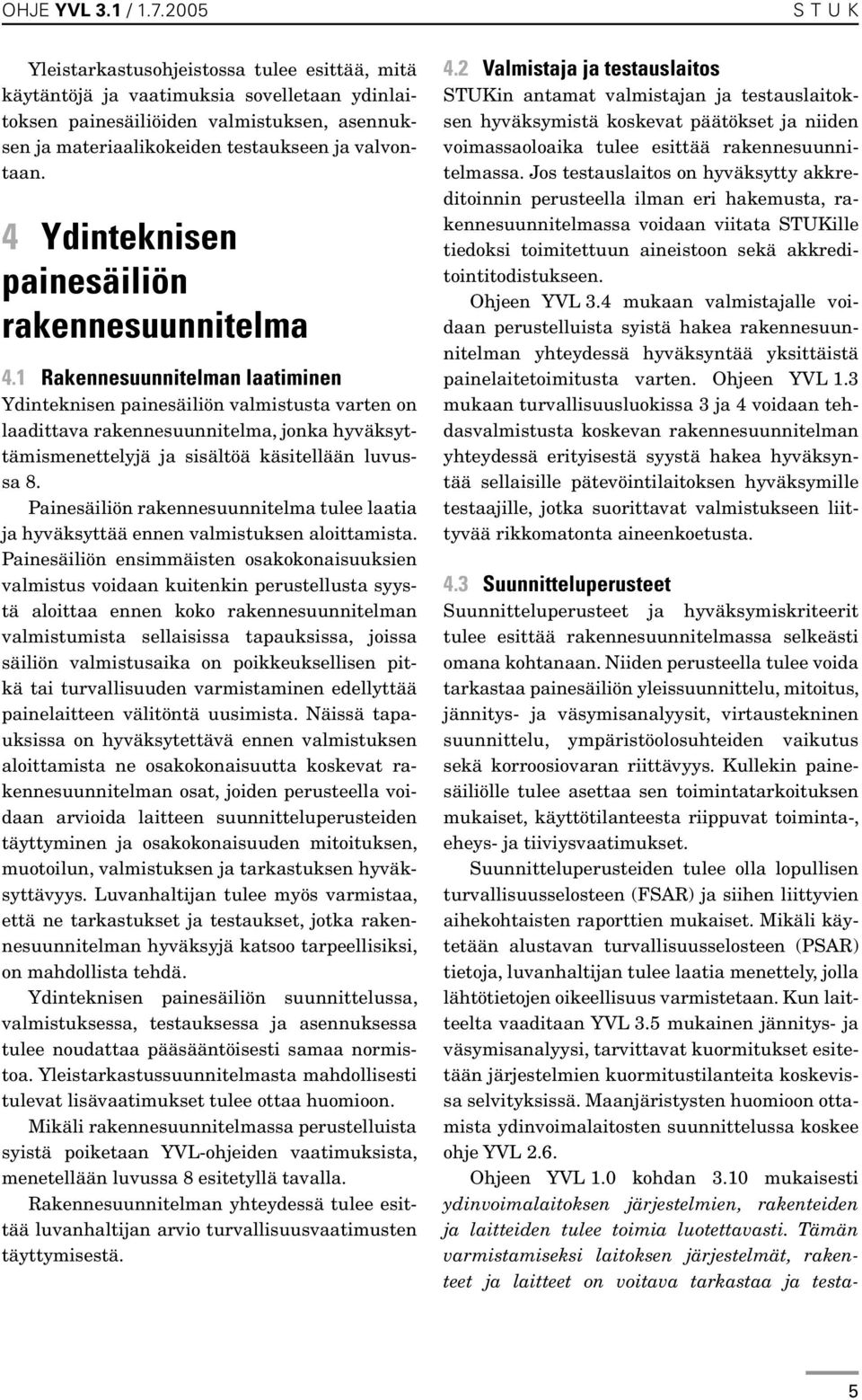 1 Rakennesuunnitelman laatiminen Ydinteknisen painesäiliön valmistusta varten on laadittava rakennesuunnitelma, jonka hyväksyttämismenettelyjä ja sisältöä käsitellään luvussa 8.