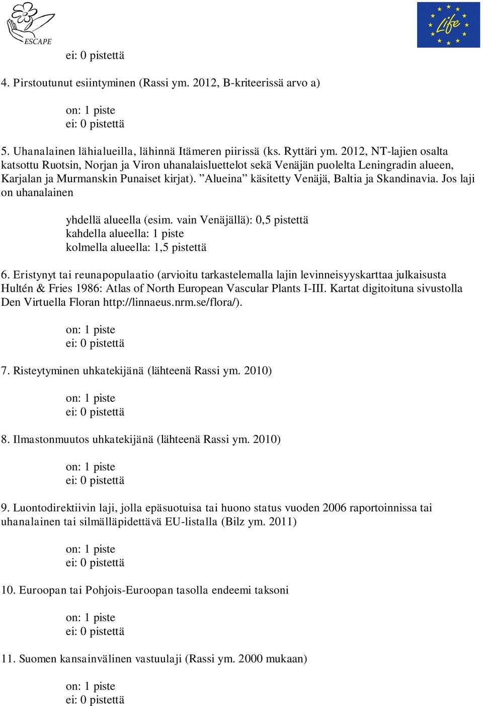 Alueina käsitetty Venäjä, Baltia ja Skandinavia. Jos laji on uhanalainen yhdellä alueella (esim. vain Venäjällä): 0,5 pistettä kahdella alueella: 1 piste kolmella alueella: 1,5 pistettä 6.