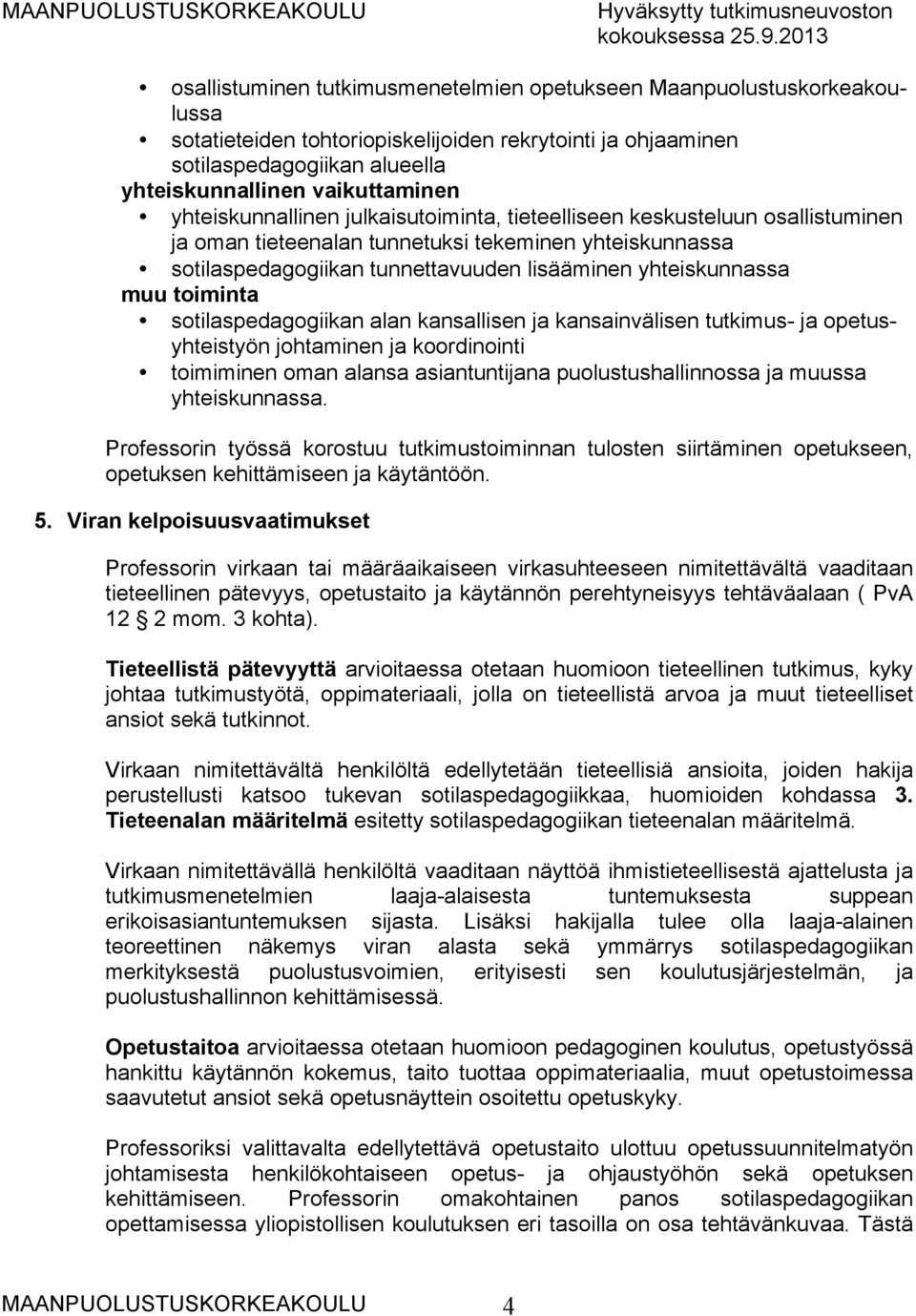 toiminta sotilaspedagogiikan alan kansallisen ja kansainvälisen tutkimus- ja opetusyhteistyön johtaminen ja koordinointi toimiminen oman alansa asiantuntijana puolustushallinnossa ja muussa