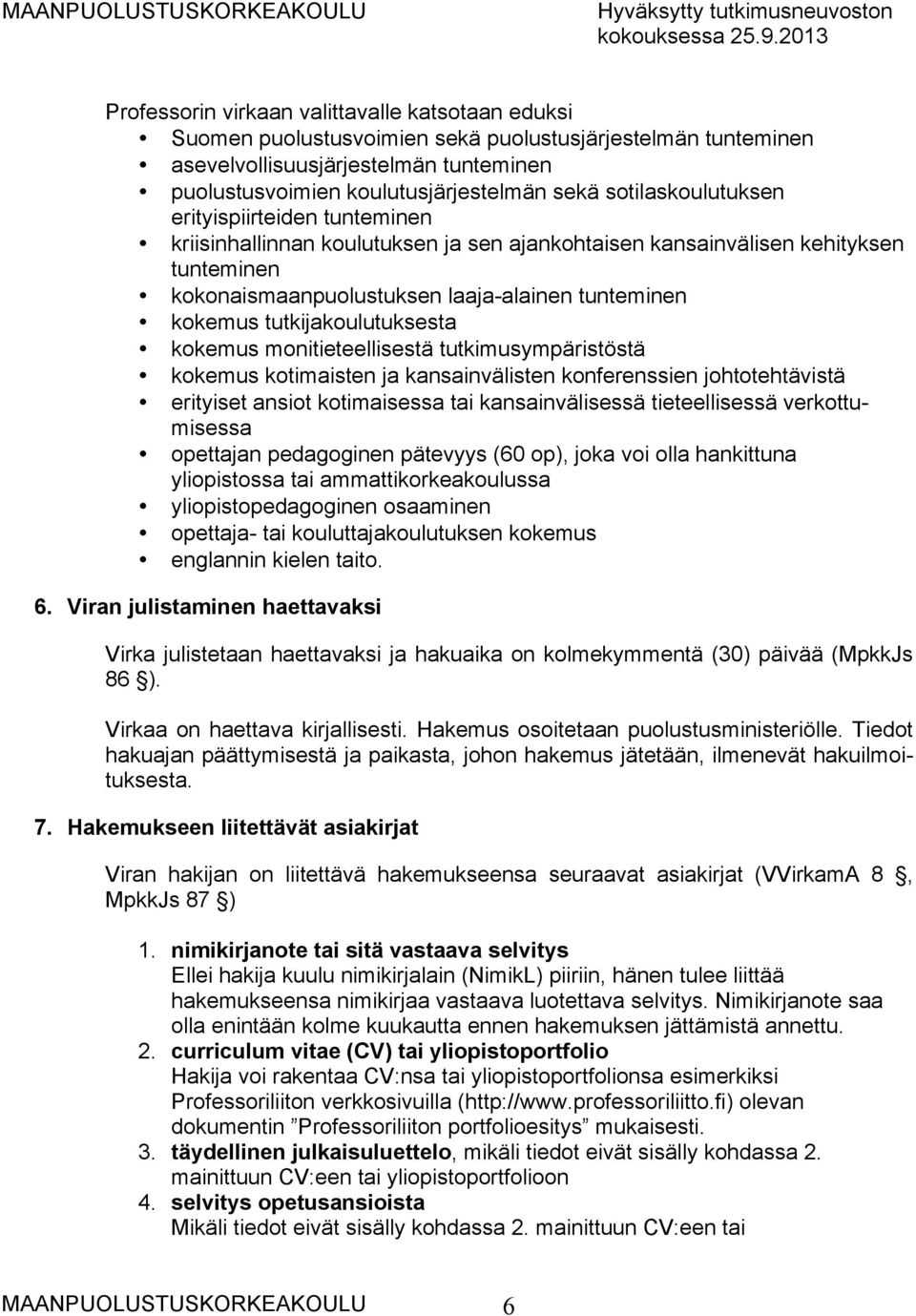 tutkijakoulutuksesta kokemus monitieteellisestä tutkimusympäristöstä kokemus kotimaisten ja kansainvälisten konferenssien johtotehtävistä erityiset ansiot kotimaisessa tai kansainvälisessä