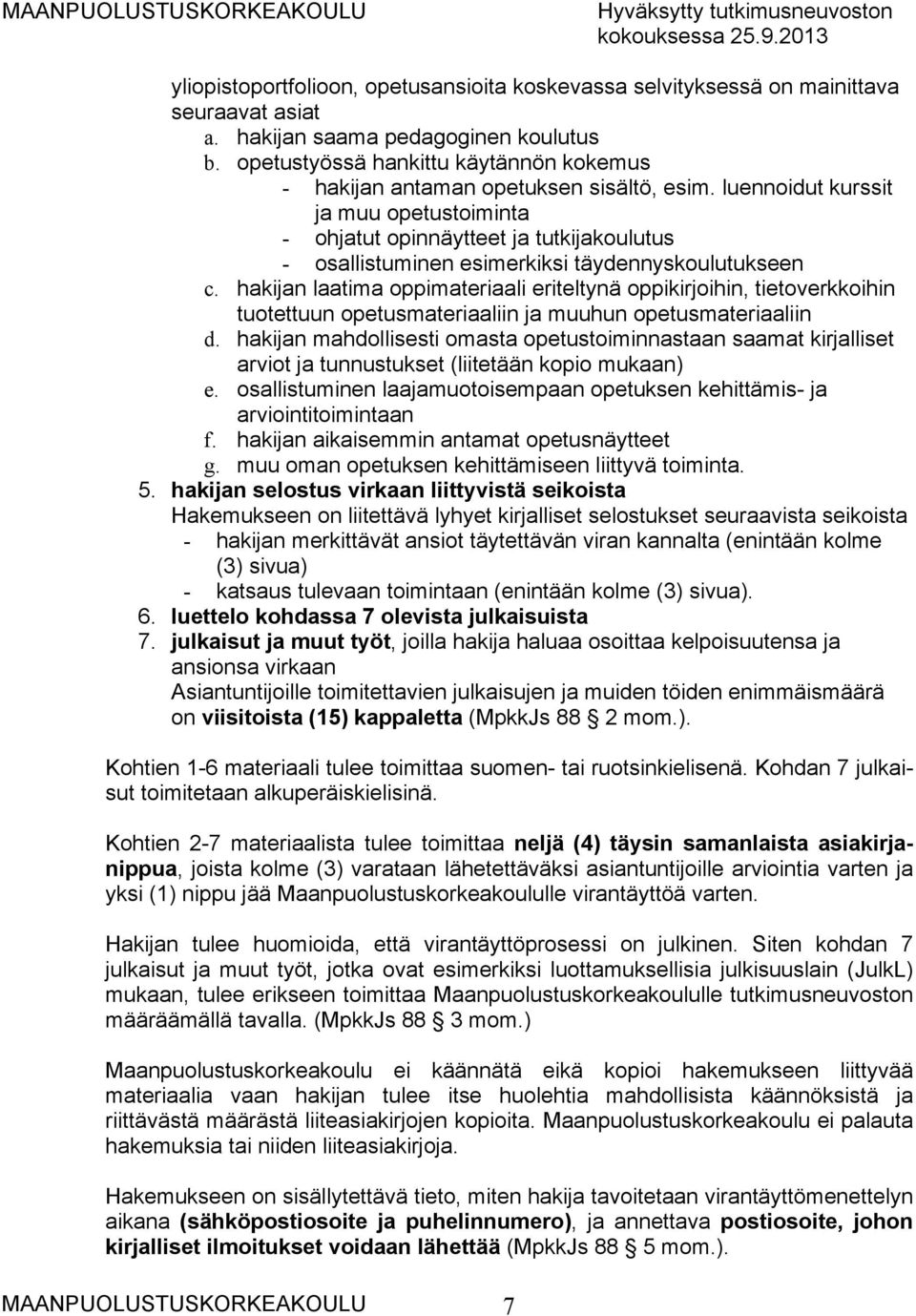 luennoidut kurssit ja muu opetustoiminta - ohjatut opinnäytteet ja tutkijakoulutus - osallistuminen esimerkiksi täydennyskoulutukseen c.