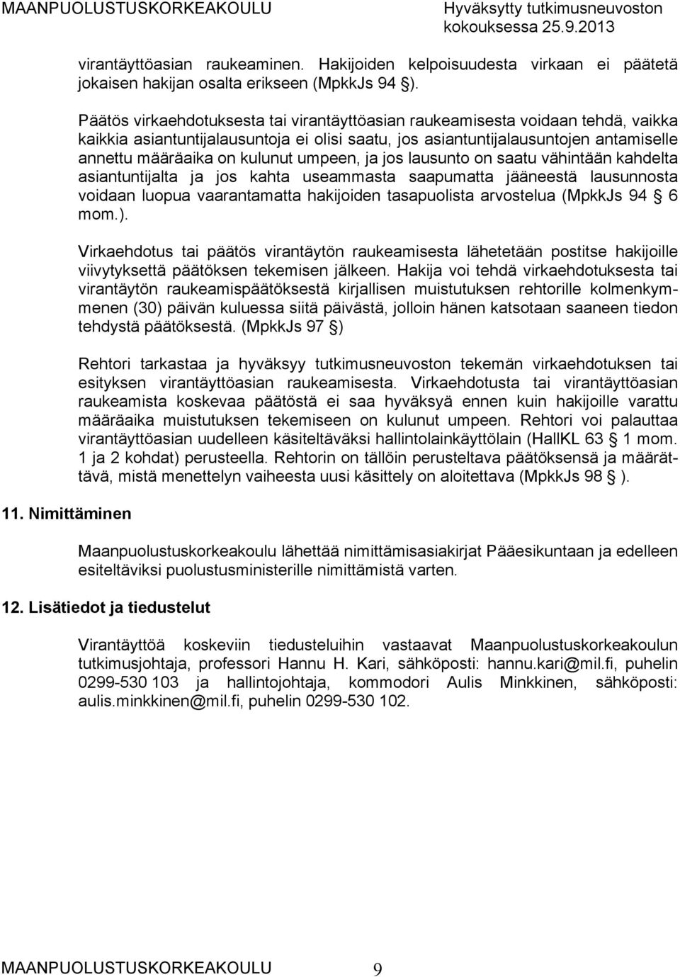 umpeen, ja jos lausunto on saatu vähintään kahdelta asiantuntijalta ja jos kahta useammasta saapumatta jääneestä lausunnosta voidaan luopua vaarantamatta hakijoiden tasapuolista arvostelua (MpkkJs 94