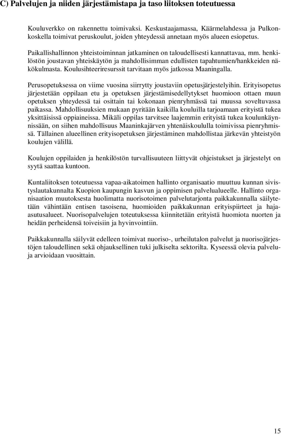 Paikallishallinnon yhteistoiminnan jatkaminen on taloudellisesti kannattavaa, mm. henkilöstön joustavan yhteiskäytön ja mahdollisimman edullisten tapahtumien/hankkeiden näkökulmasta.