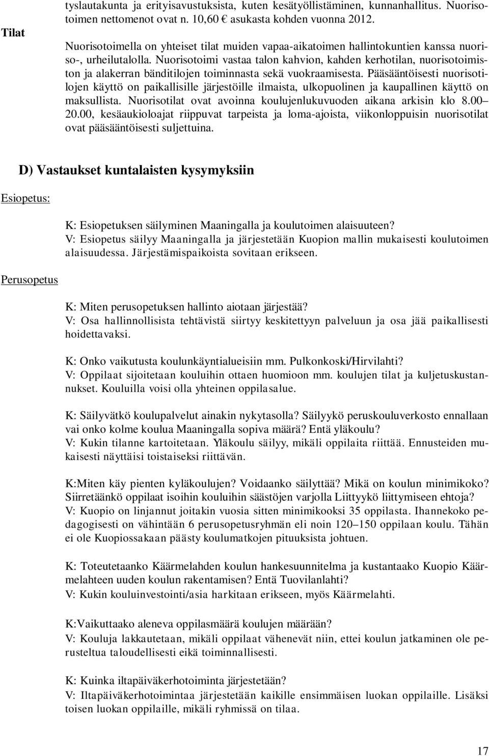 Nuorisotoimi vastaa talon kahvion, kahden kerhotilan, nuorisotoimiston ja alakerran bänditilojen toiminnasta sekä vuokraamisesta.