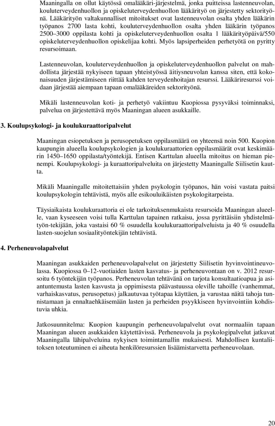 opiskeluterveydenhuollon osalta 1 lääkärityöpäivä/550 opiskeluterveydenhuollon opiskelijaa kohti. Myös lapsiperheiden perhetyötä on pyritty resursoimaan.