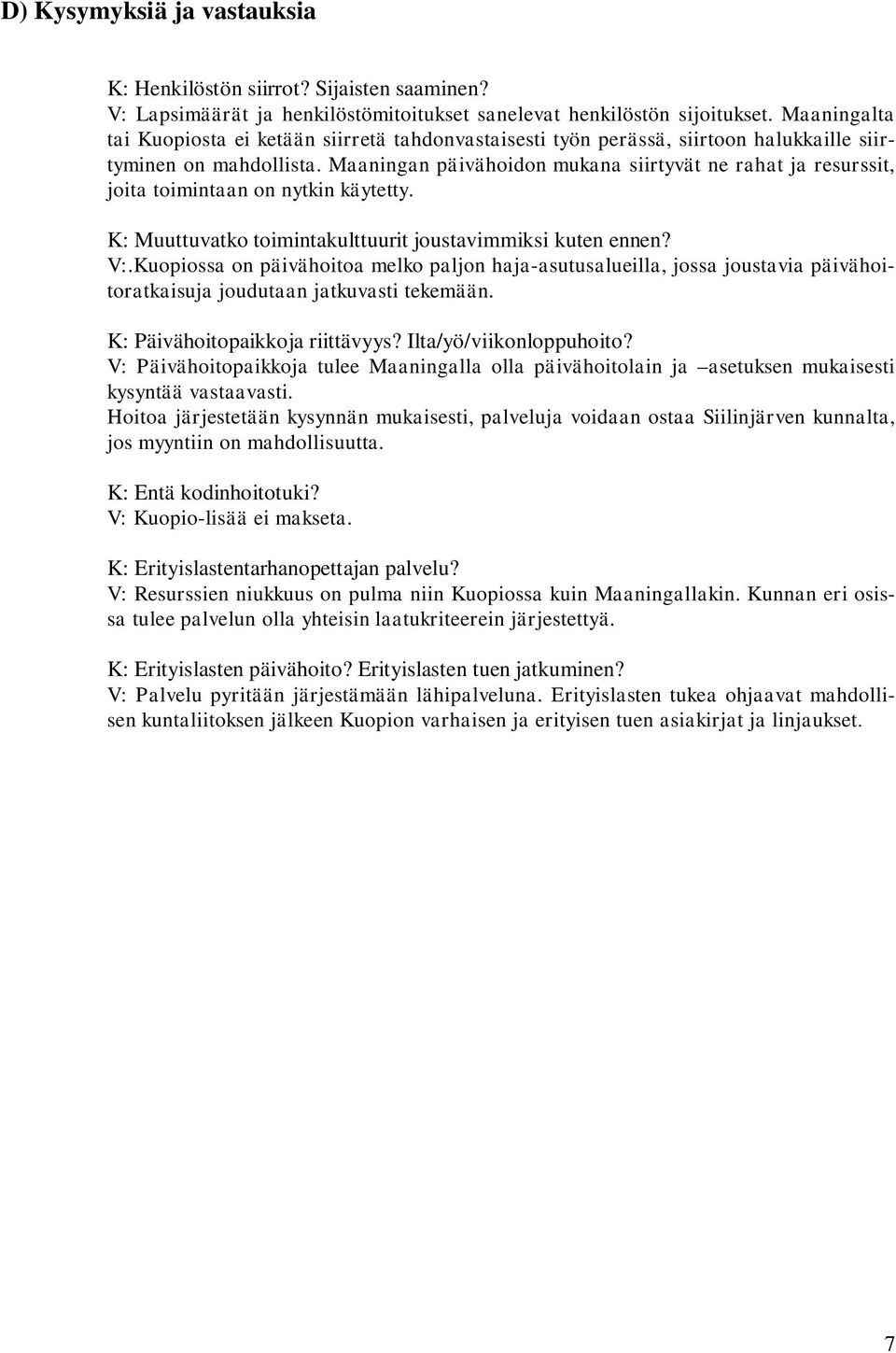 Maaningan päivähoidon mukana siirtyvät ne rahat ja resurssit, joita toimintaan on nytkin käytetty. K: Muuttuvatko toimintakulttuurit joustavimmiksi kuten ennen? V:.