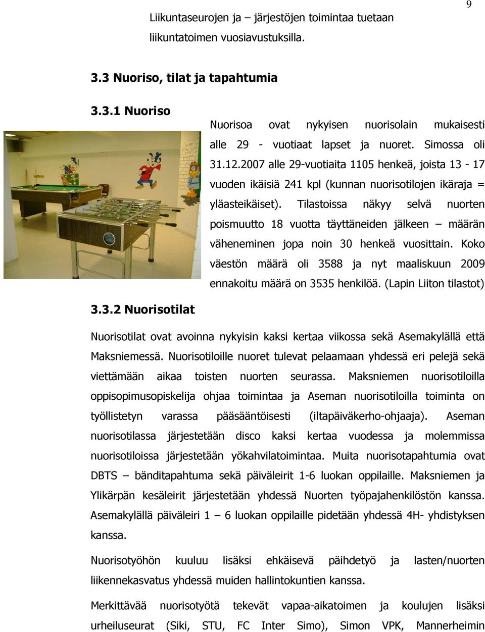 Tilastoissa näkyy selvä nuorten poismuutto 18 vuotta täyttäneiden jälkeen määrän väheneminen jopa noin 30 henkeä vuosittain.