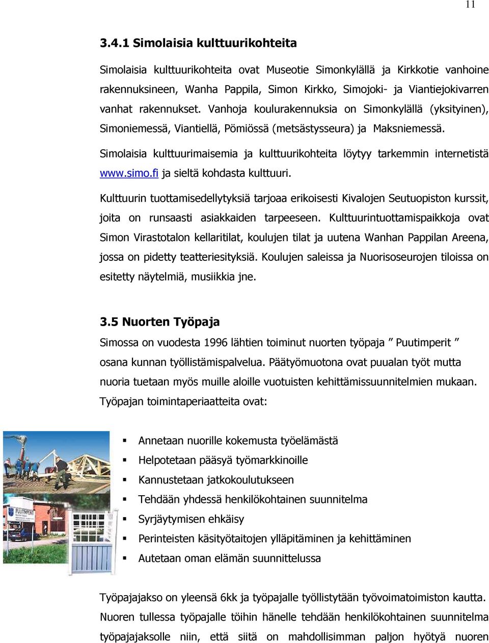 rakennukset. Vanhoja koulurakennuksia on Simonkylällä (yksityinen), Simoniemessä, Viantiellä, Pömiössä (metsästysseura) ja Maksniemessä.