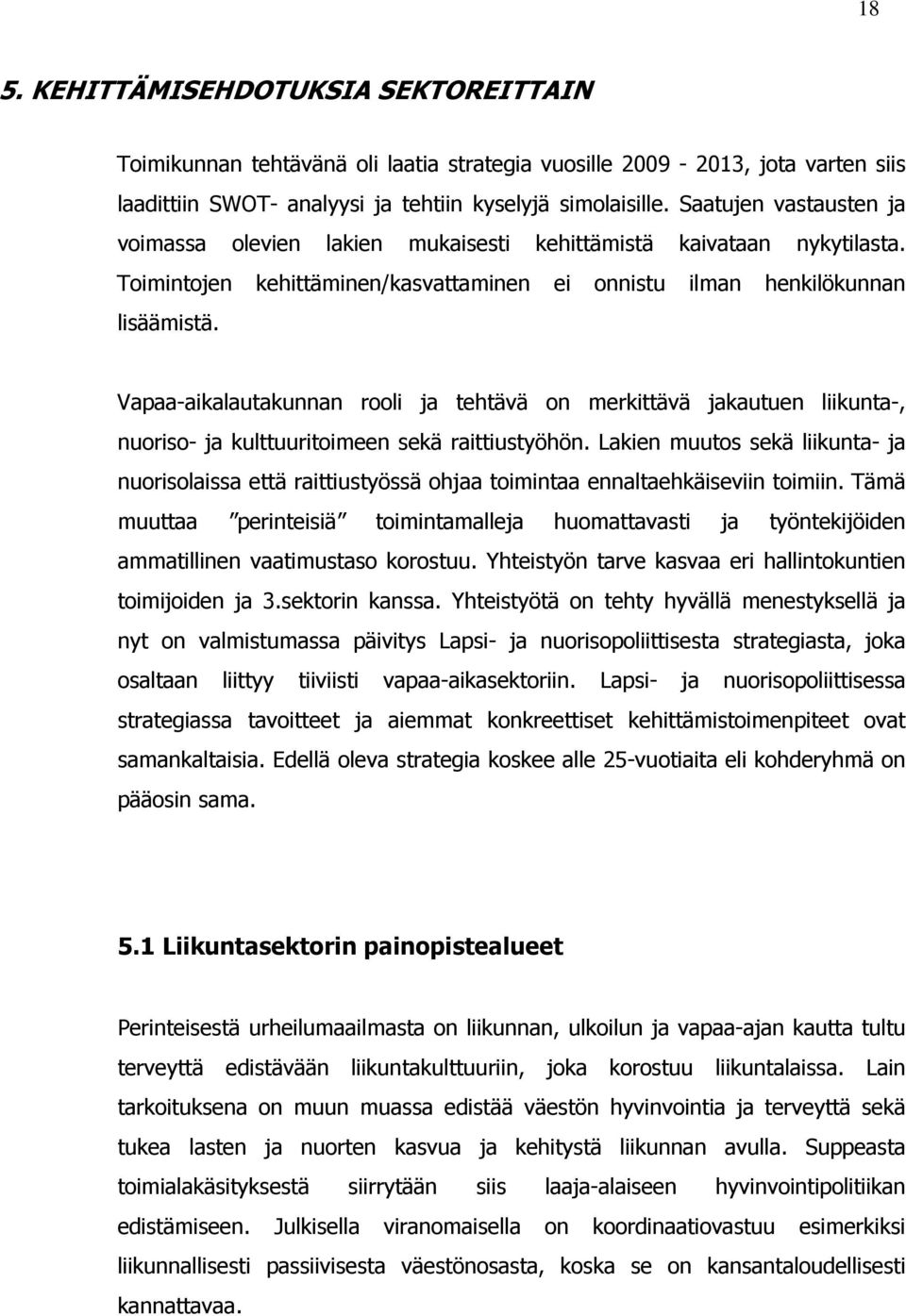 Vapaa-aikalautakunnan rooli ja tehtävä on merkittävä jakautuen liikunta-, nuoriso- ja kulttuuritoimeen sekä raittiustyöhön.