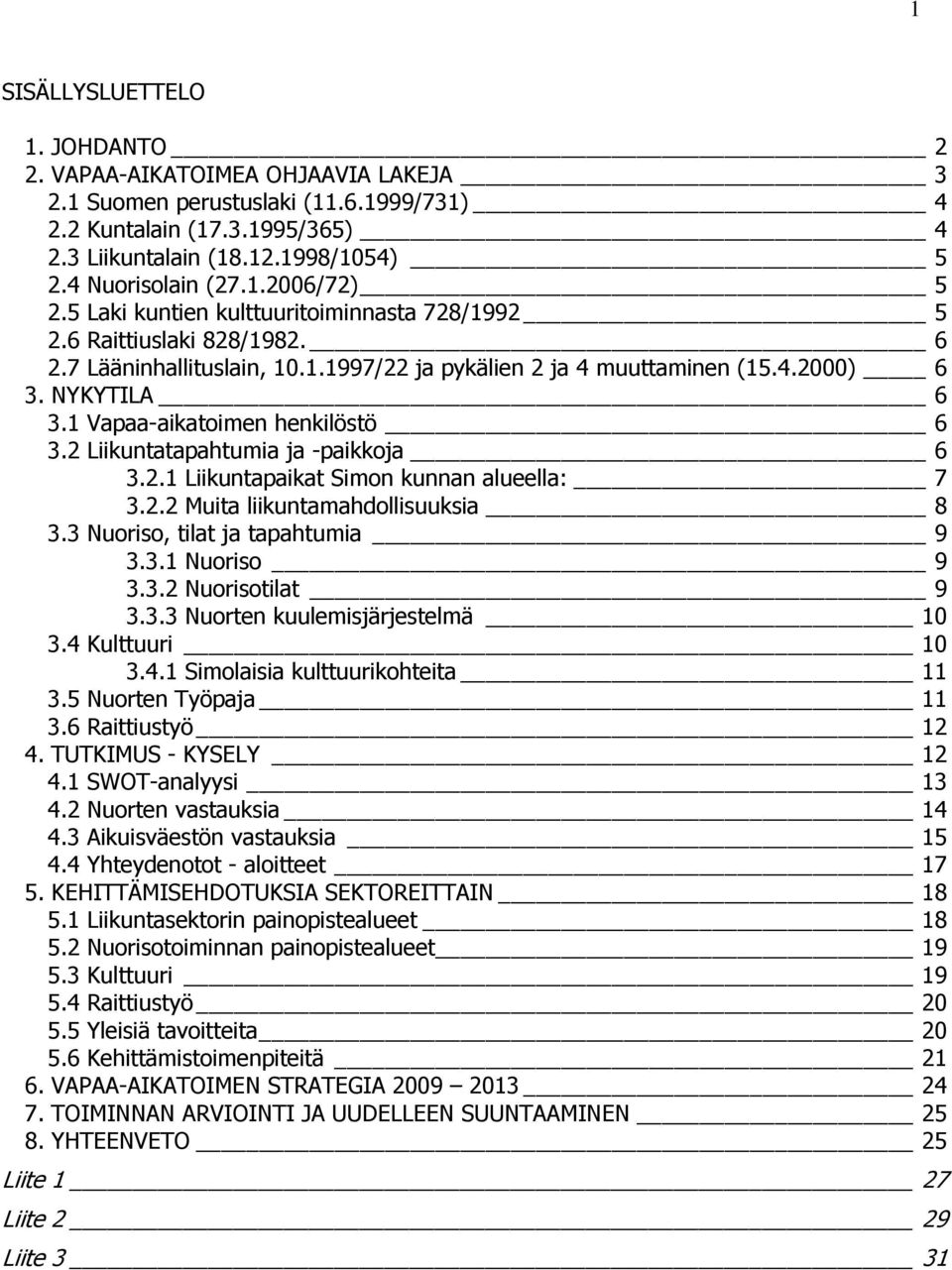 NYKYTILA 6 3.1 Vapaa-aikatoimen henkilöstö 6 3.2 Liikuntatapahtumia ja -paikkoja 6 3.2.1 Liikuntapaikat Simon kunnan alueella: 7 3.2.2 Muita liikuntamahdollisuuksia 8 3.