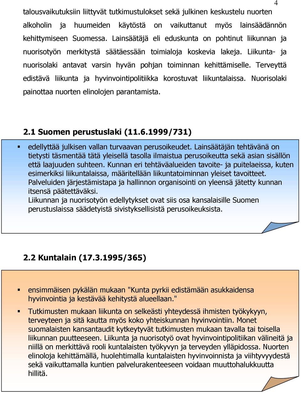 Terveyttä edistävä liikunta ja hyvinvointipolitiikka korostuvat liikuntalaissa. Nuorisolaki painottaa nuorten elinolojen parantamista. 2.1 Suomen perustuslaki (11.6.